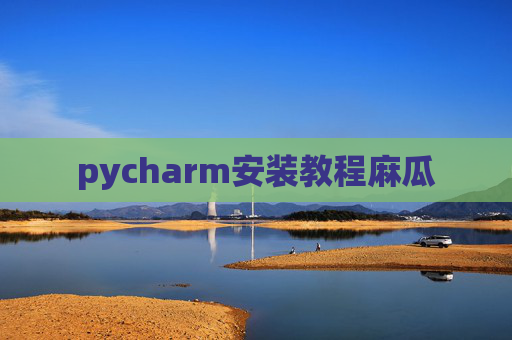 pycharm安装教程麻瓜 pycharm安装教程麻瓜